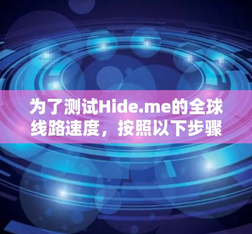 为了测试Hide.me的全球线路速度,按照以下步骤操作
