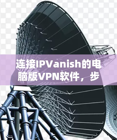 连接IPVanish的电脑版VPN软件，步骤如下