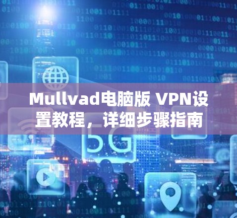 Mullvad电脑版 VPN设置教程，详细步骤指南