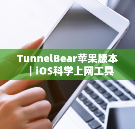 TunnelBear苹果版本|iOS科学上网工具 TunnelBear苹果版本|iOS科学上网工具