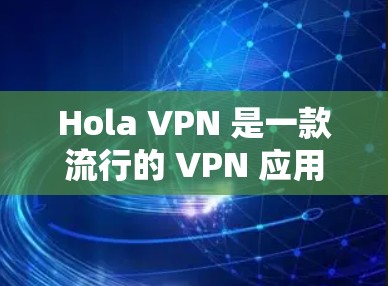 Hola VPN 是一款流行的 VPN 应用,用户可以通过它在 Windows 电脑上实现匿名浏览、防止网络监控以及访问受限的网站。以下是 Hola VPN 在 Windows 电脑上的使用方法