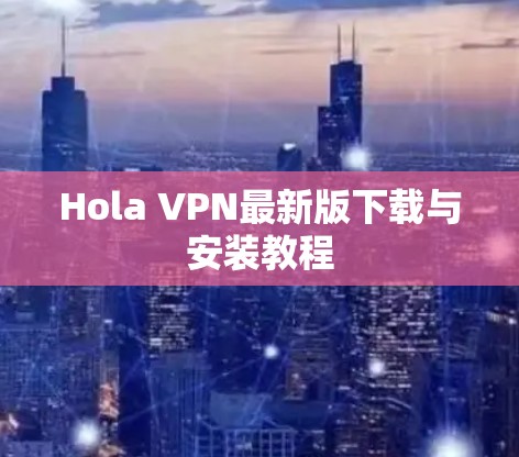 Hola VPN最新版下载与安装教程