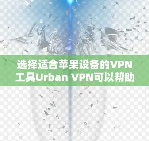 选择适合苹果设备的VPN工具Urban VPN可以帮助您实现匿名上网、访问受限内容，并确保数据安全。以下是详细的步骤指南