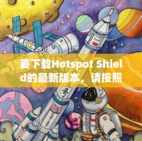 要下载Hotspot Shield的最新版本，请按照以下步骤操作