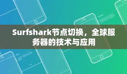 Surfshark节点切换，全球服务器的技术与应用