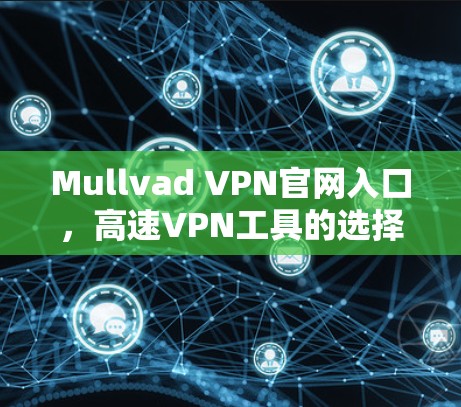 Mullvad VPN官网入口，高速VPN工具的选择