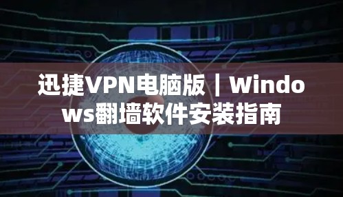 迅捷VPN电脑版｜Windows翻墙软件安装指南