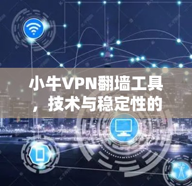 小牛VPN翻墙工具,技术与稳定性的卓越表现 小牛VPN翻墙工具,技术与稳定性的卓越表现