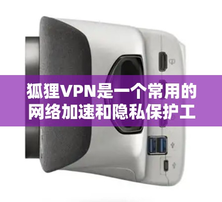 狐狸VPN是一个常用的网络加速和隐私保护工具，它通过专门的服务器（节点）为用户提供高速连接和防护服务。以下是一些关于狐狸VPN节点列表和测速的信息，帮助你更好地理解和使用狐狸VPN