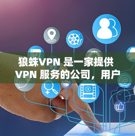 狼蛛VPN 是一家提供 VPN 服务的公司,用户可以通过其官方网站访问。如果你需要找到狼蛛VPN 的官网入口或了解其高速 VPN 工具的功能,以下是一些可能的步骤和信息 狼蛛VPN 是一家提供 VPN 服务的公司,用户可以通过其官方网站访问。如果你需要找到狼蛛VPN 的官网入口或了解其高速 VPN 工具的功能,以下是一些可能的步骤和信息