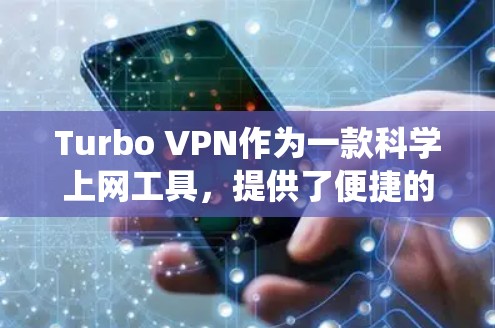 Turbo VPN作为一款科学上网工具，提供了便捷的方式让用户绕过地域限制访问海外网站和服务。以下是详细的使用指南