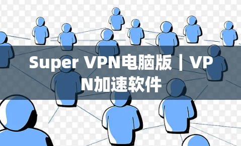 Super VPN电脑版｜VPN加速软件