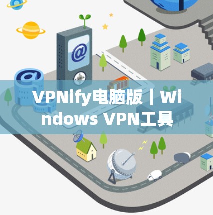 VPNify电脑版｜Windows VPN工具