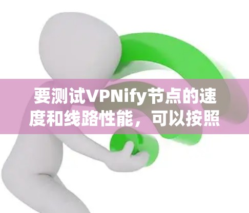 要测试VPNify节点的速度和线路性能，可以按照以下步骤进行
