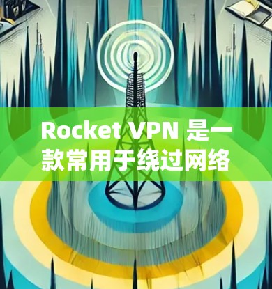 Rocket VPN 是一款常用于绕过网络限制的应用程序，通常用于访问被屏蔽的网站或服务。它通过将流量路由到服务器，伪装你的 IP 地址，从而让你绕过网络防火墙或内容过滤系统