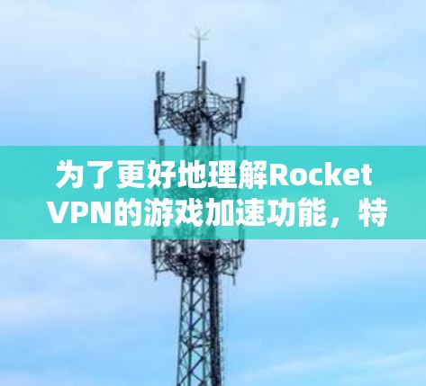 为了更好地理解Rocket VPN的游戏加速功能，特别是节点优化方面，以下是对Rocket VPN节点优化的详细分析