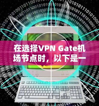 在选择VPN Gate机场节点时,以下是一些建议和步骤,帮助您找到最适合机场使用的节点
