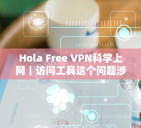 Hola Free VPN科学上网｜访问工具这个问题涉及到寻找免费的VPN服务来进行科学上网。然而，使用免费VPN服务存在一些风险和限制，以下是一些建议和可能的解决方案