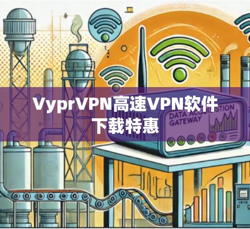 VyprVPN高速VPN软件下载特惠
