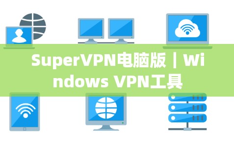 SuperVPN电脑版｜Windows VPN工具