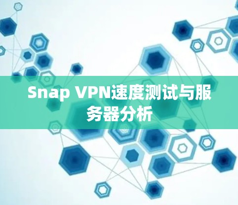 Snap VPN速度测试与服务器分析