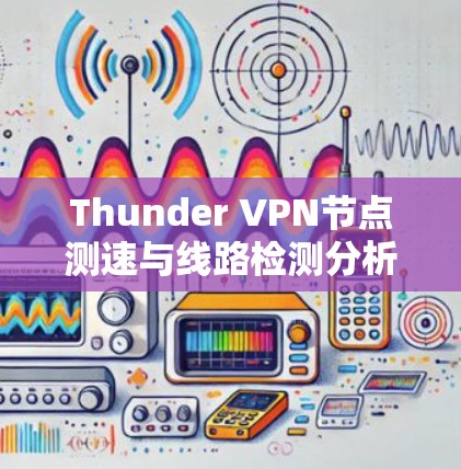 Thunder VPN节点测速与线路检测分析