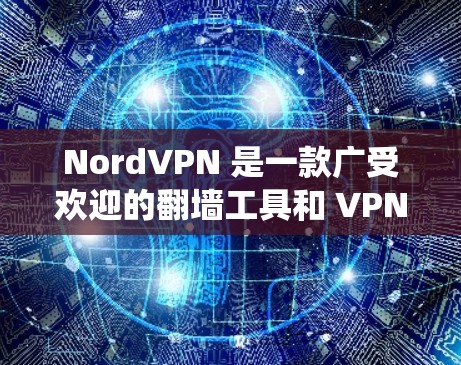 NordVPN 是一款广受欢迎的翻墙工具和 VPN 软件，旨在帮助用户保护隐私、绕过网络限制并加密网络连接。以下是关于 NordVPN 的详细介绍