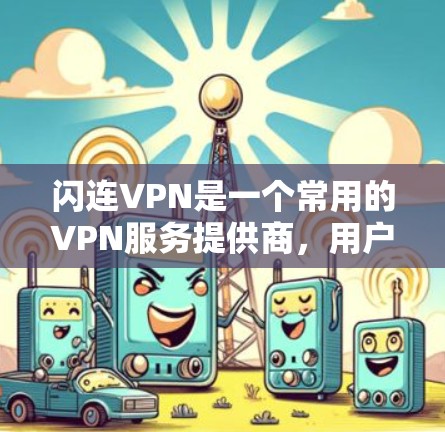 闪连VPN是一个常用的VPN服务提供商，用户可以通过其官方网站下载和安装相应的电脑客户端。以下是安装闪连VPN电脑客户端的一些步骤和注意事项