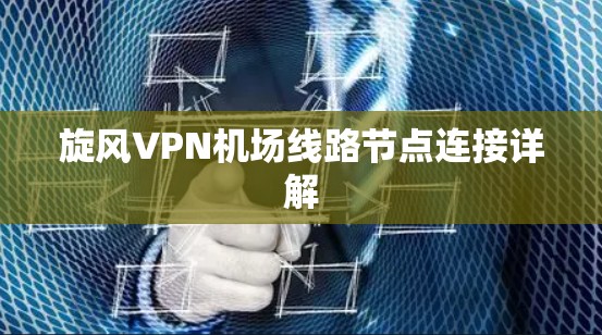 旋风VPN机场线路节点连接详解