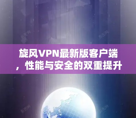 旋风VPN最新版客户端，性能与安全的双重提升