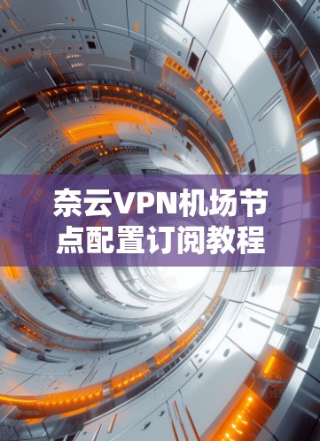 奈云VPN机场节点配置订阅教程 奈云VPN机场节点配置订阅教程
