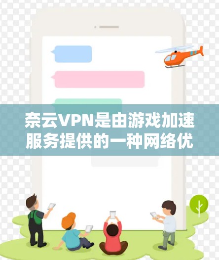 奈云VPN是由游戏加速服务提供的一种网络优化解决方案，旨在通过优化网络连接，提升游戏的运行速度和流畅度。以下是一些关于奈云VPN游戏加速和网络优化的详细说明