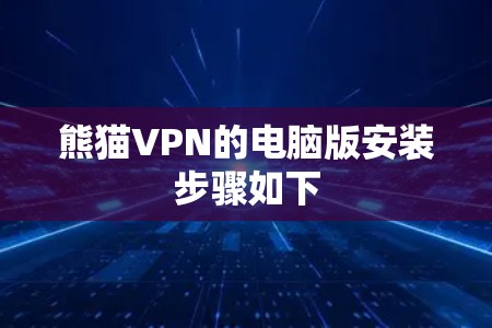 熊猫VPN的电脑版安装步骤如下