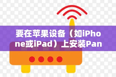 要在苹果设备（如iPhone或iPad）上安装PandaVPN，您可以按照以下步骤操作
