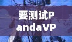 要测试PandaVPN的节点速度，可以按照以下步骤进行