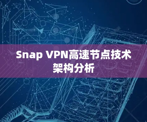 Snap VPN高速节点技术架构分析