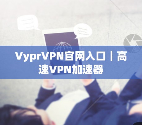 VyprVPN官网入口｜高速VPN加速器