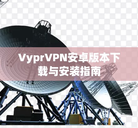 VyprVPN安卓版本下载与安装指南