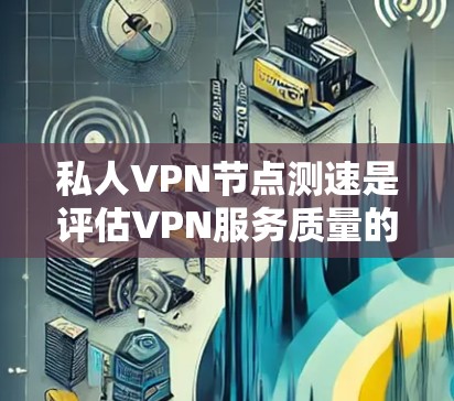 私人VPN节点测速是评估VPN服务质量的重要步骤,帮助用户选择最佳服务。以下是私人VPN服务器测试的主要步骤和考虑因素 私人VPN节点测速是评估VPN服务质量的重要步骤,帮助用户选择最佳服务。以下是私人VPN服务器测试的主要步骤和考虑因素