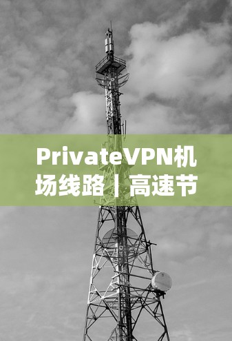 PrivateVPN机场线路｜高速节点