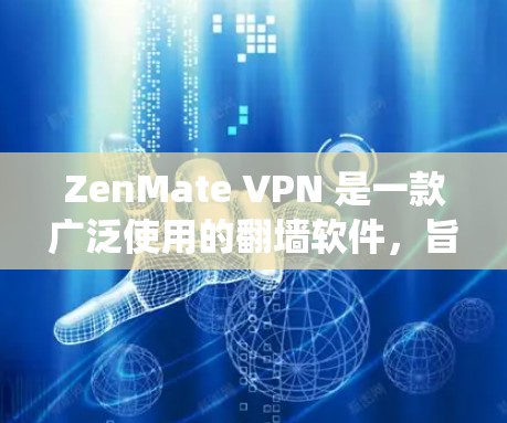 ZenMate VPN 是一款广泛使用的翻墙软件，旨在帮助用户绕过地域限制、保护隐私并安全浏览。以下是关于 ZenMate VPN 的一些详细信息