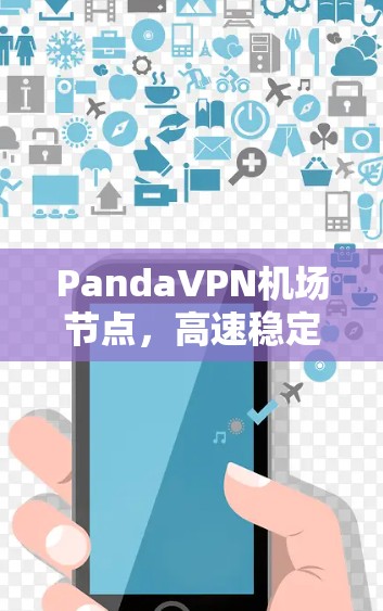 PandaVPN机场节点，高速稳定，安全无忧