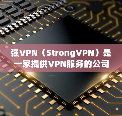 强VPN(StrongVPN)是一家提供VPN服务的公司,旨在帮助用户保护隐私和安全,访问受限制的内容。机场节点和高速线路是强VPN的一些服务特点,旨在为用户提供更好的网络体验