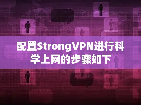 配置StrongVPN进行科学上网的步骤如下