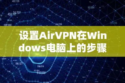 设置AirVPN在Windows电脑上的步骤如下
