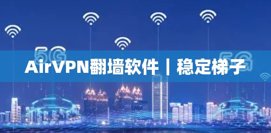 AirVPN翻墙软件|稳定梯子