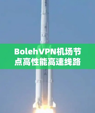 BolehVPN机场节点高性能高速线路优化方案