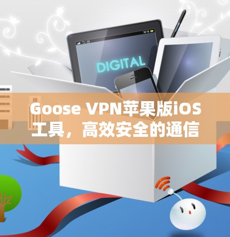 Goose VPN苹果版iOS工具，高效安全的通信解决方案