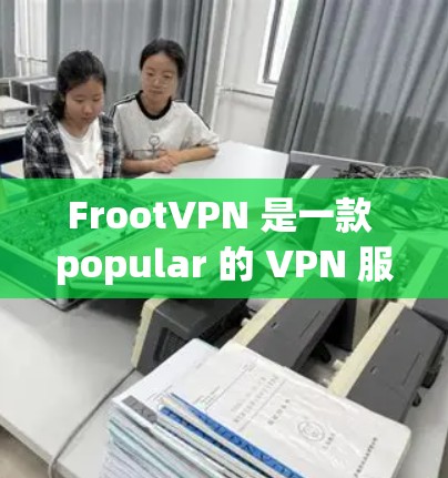 FrootVPN 是一款 popular 的 VPN 服务，提供 私密 加密 连接，保护 你的 online 隐私。以下 是 FrootVPN 电脑版的设置 方法