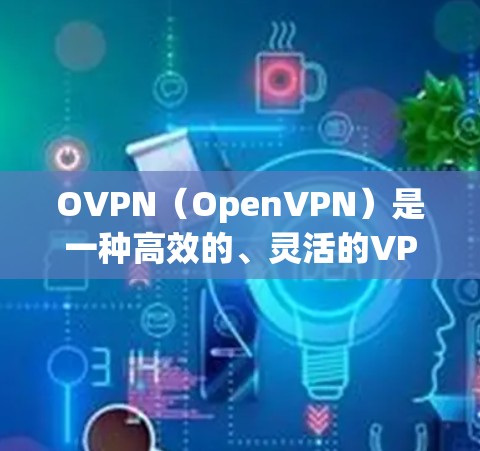 OVPN(OpenVPN)是一种高效的、灵活的VPN协议,广泛用于提供安全的远程访问。机场节点通常指的是通过机场提供的公共IP地址,用户可以通过机场节点建立VPN连接以访问互联网